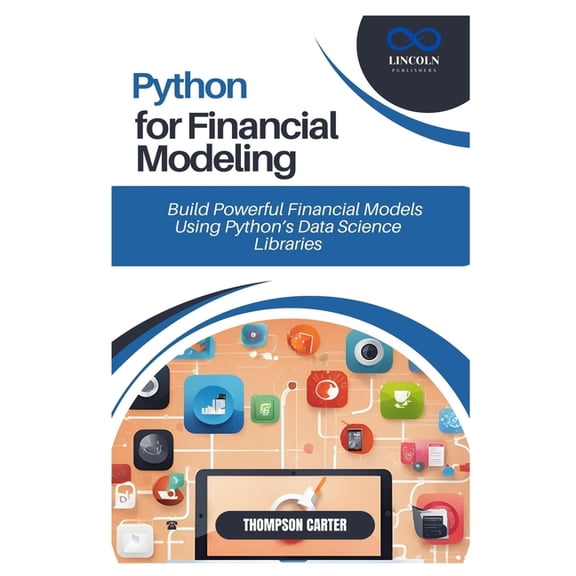 Python for Financial Modeling: Build Powerful Financial Models Using Python's Data Science Libraries, (Paperback)