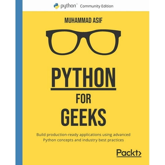 Python for Geeks: Build production-ready applications using advanced Python concepts and industry best practices, (Paperback)
