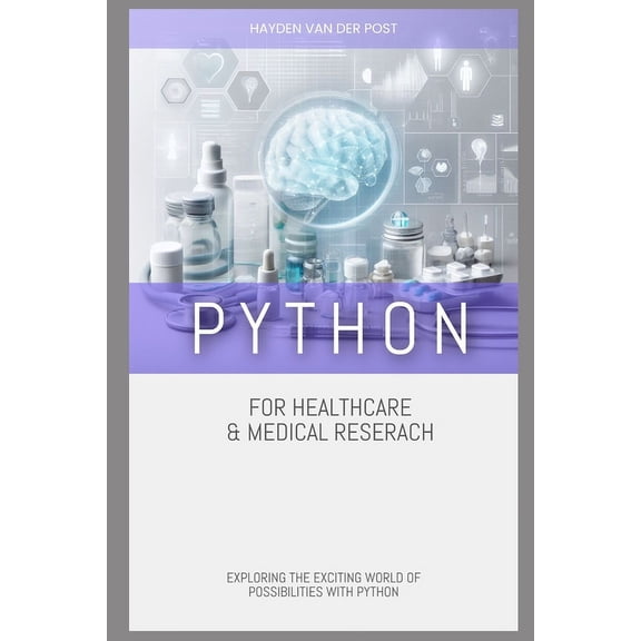 Python for Health Science and Bioinforma Python for Healthcare & Medical Research: Exploring the Exciting World of Possibilities with Python, Book 12, (Paperback)