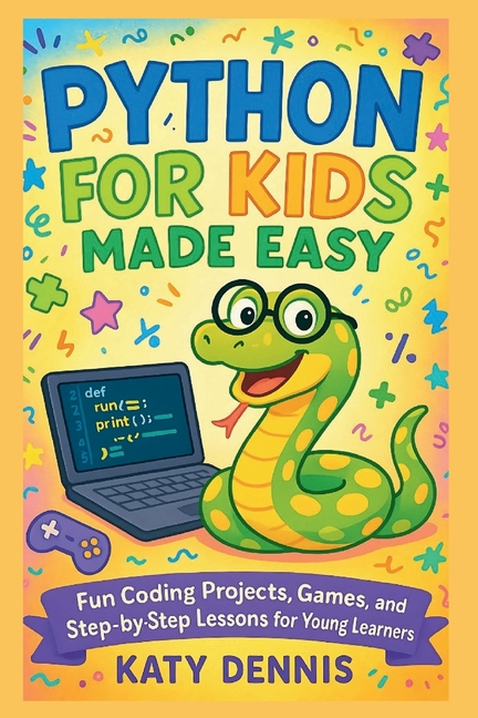 Python for Kids Made Easy: Fun Coding Projects, Games, and Step-by-Step ...