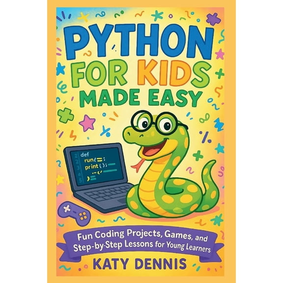 Python for Kids Made Easy: Fun Coding Projects, Games, and Step-by-Step Lessons for Young Learners, (Paperback)