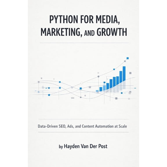 Python for Media, Marketing, and Growth: Data-Driven SEO, Ads, and Content Automation at Scale, (Paperback)