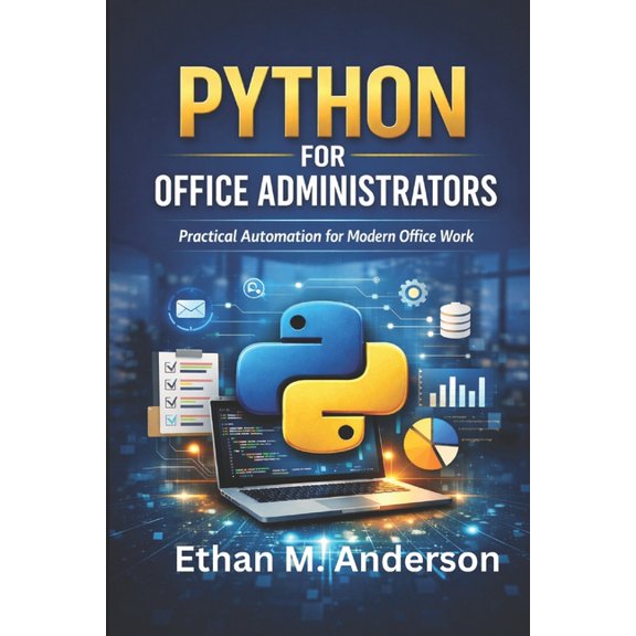 Python for Office Administrators: Automate Tasks and Boost Office Productivity, (Paperback)