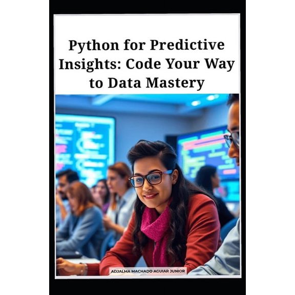 Sistemas Preditivos Python for Predictive Insights: Code Your Way to Data Mastery, (Paperback)