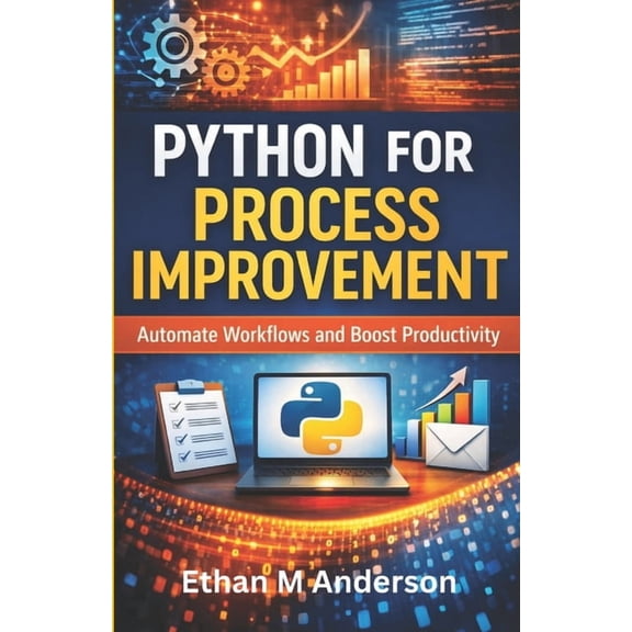Python for Process Improvement: Automate Tasks for Business and Daily Life, (Paperback)