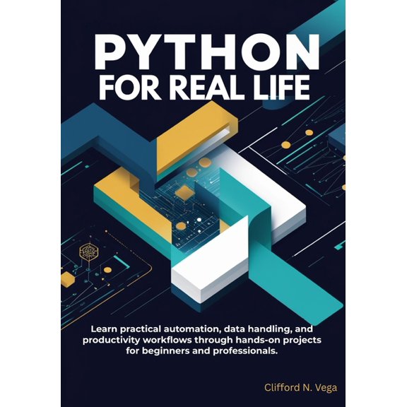 Python for Real Life: Learn practical automation, data handling, and productivity workflows through hands-on projects fo, (Paperback)