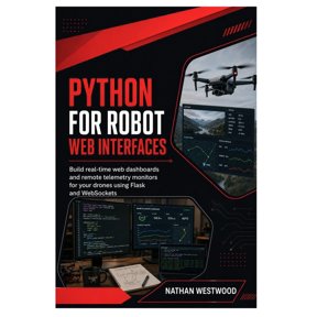 Python for Robot Web Interfaces: Build Real-Time Web Dashboards and Remote Telemetry Monitors for Your Drones Using Flas, (Paperback)
