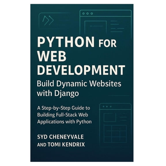 Python for Web Development: BUILD DYNAMIC WEBSITES WITH DJANGO: A Step-by-Step Guide to Building Full-Stack Web Applicat, (Paperback)