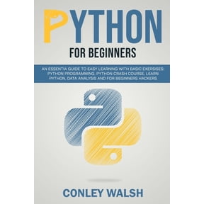 Python for beginners: an essential guide to learn with basic exercises: Python programming crash (Paperback) by Conley Walsh