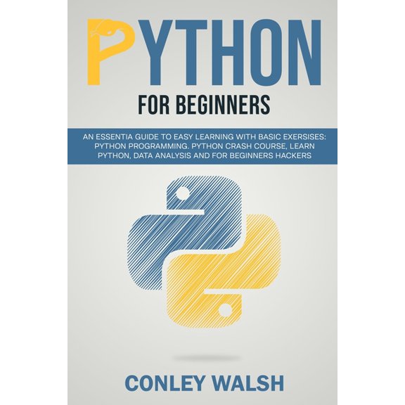 Python for beginners: an essential guide to learn with basic exercises: Python programming crash course for data analysis and for beginner h