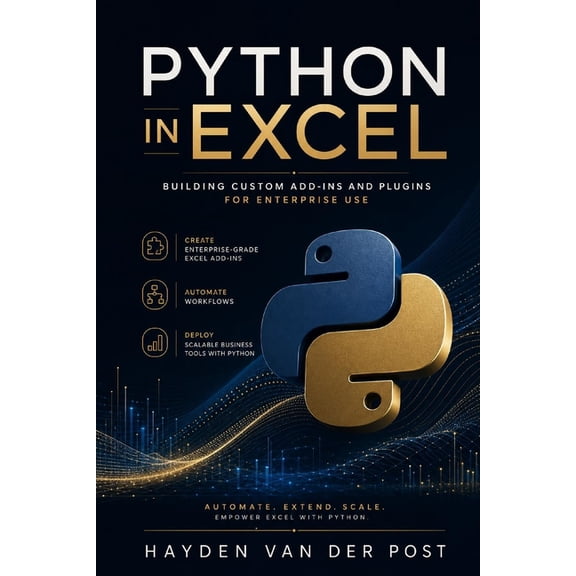 Excel with Python Python in Excel: Building Custom Add-Ins and Plugins for Enterprise Use: Create Enterprise-Grade Excel Add-Ins, Automate, Book 5, (Paperback)