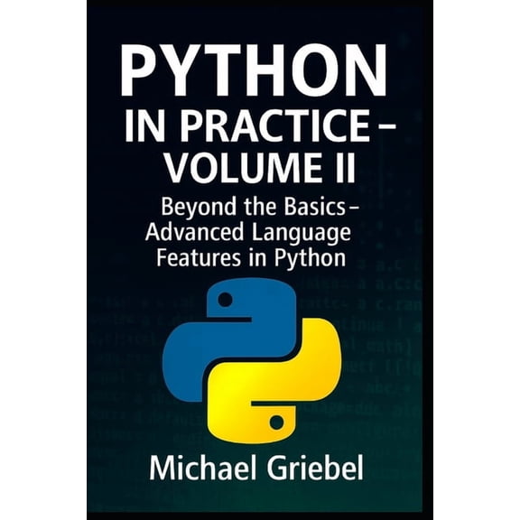 Python in Practice Python in Practice - Volume II: Beyond the Basics: Advanced Language Features in Python, Book 2, (Paperback)