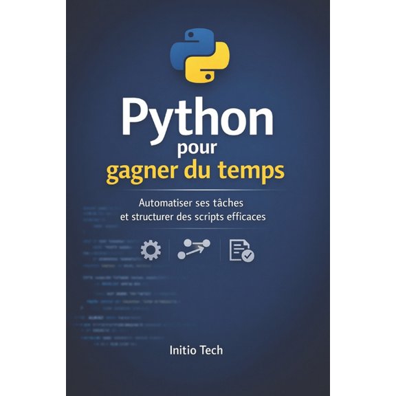 Python pour gagner du temps: Automatiser ses tches et structurer des scripts efficaces, (Paperback)