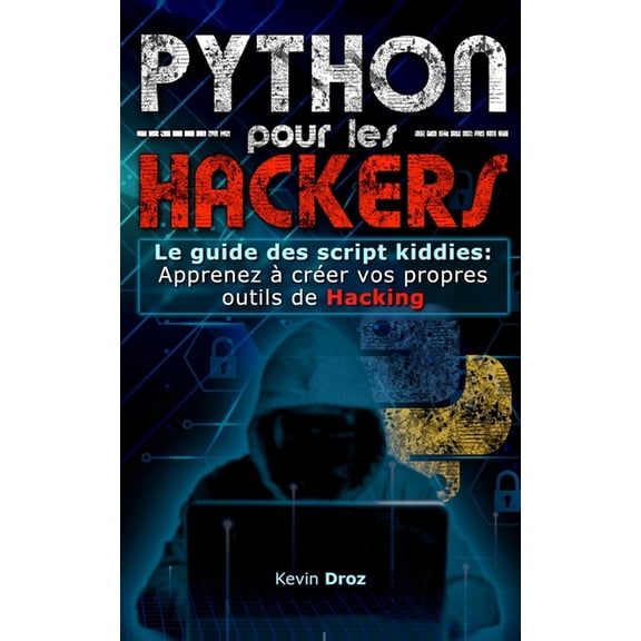 Python pour les Hackers: Le guide des scripts kiddies: Apprenez crer vos propres outils de Hacking