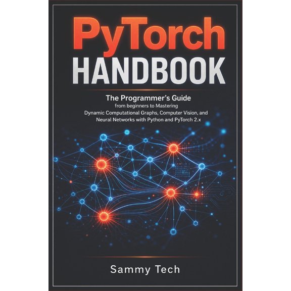 Programming AI & Development Handbook Co Pytorch Handbook: The Programmer's Guide from beginners to Mastering Dynamic Computational Graphs, Computer Vision and N, Book 2, (Paperback)
