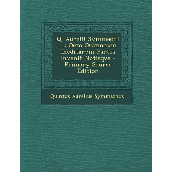 Q. Aurelii Symmachi ... : Octo Orationvm Ineditarvm Partes Invenit Notisqve (Paperback)