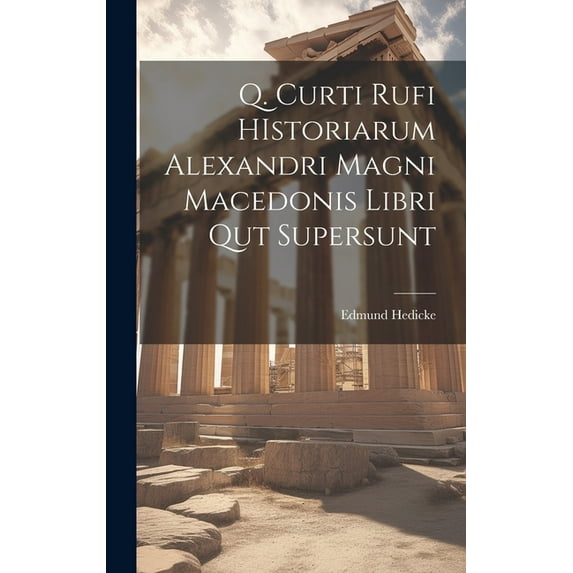 Q. Curti Rufi HIstoriarum Alexandri Magni Macedonis Libri Qut Supersunt, (Hardcover)