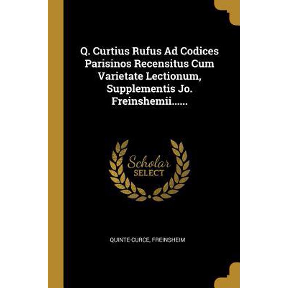 Q. Curtius Rufus Ad Codices Parisinos Recensitus Cum Varietate Lectionum, Supplementis Jo. Freinshemii...... Paperback