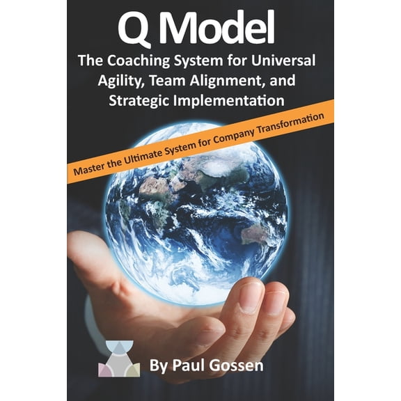 Q Model: The Coaching System for Universal Agility, Team Alignment, and Strategic Implementation (Paperback)