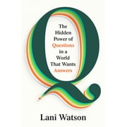 Q The Hidden Power of Questions in a World That Wants Answers, Hardcover