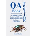 thumbnail image 1 of QA Testing Book: "A Middle-Level Guide to Efficient Bug Tracking and Software Validation" (Paperback), 1 of 1