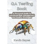 QA Testing Book A Pro-Level Guide to Advanced Risk Management and Quality Strategies, Paperback