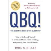 JOHN G MILLER QBQ! The Question Behind the Question : Practicing Personal Accountability at Work and in Life (Hardcover)