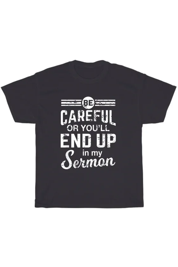 Be Careful Or You'Ll End Up In My Sermon Priest Minister Pastor T-Shirt Unisex S-5XL Hot Trending Shirt, Vintage Birthday Gift