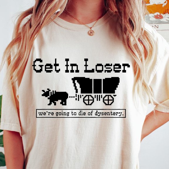QUNHSHIRT Get In Loser We're Going To Die Of Dysentery T-Shirt, Retro 80s Tee, Nostalgic 90s Shirt, History Shirt, Gamer Tee, History Gift Unisex S-5XL Hot Trending Shirt, Vintage Birthday Gift