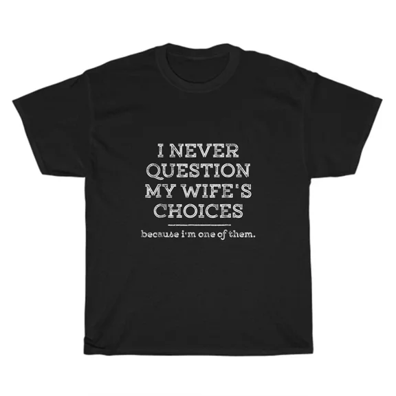 QUNHSHIRT I Never Question My Wife'S Choices T-Shirt Mens Dad Husband Father Funny Gift Unisex S-5XL Hot Trending Shirt, Vintage Birthday Gift