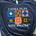 thumbnail image 1 of QUNHSHIRT I Still Play With Blocks Shirt, Quilt Patterns Shirt, Gift For Quilter, Quilting Shirt, Sewing Lover Tee, Tailor Shirt, Quilt Mom Gift Unisex S-5XL Hot Trending Shirt, Vintage Birthday Gift, 1 of 3