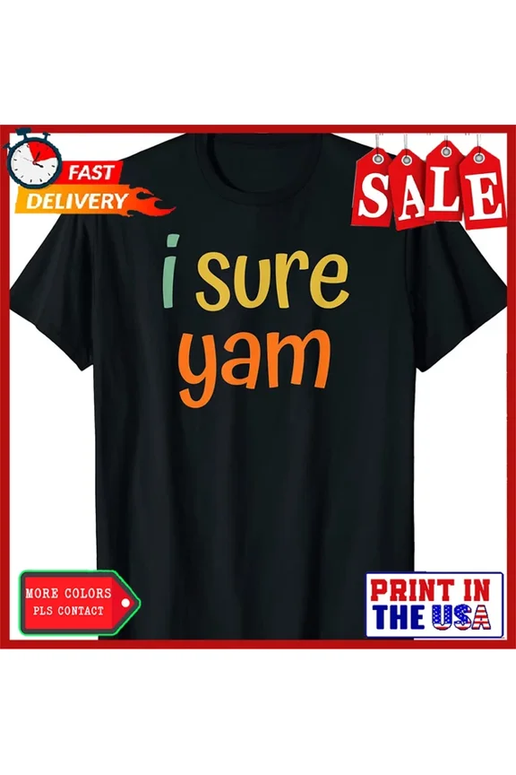I Sure Yam She'S My Sweet Potato Thanksgiving Family T-Shirt Unisex S-5XL Hot Trending Shirt, Vintage Birthday Gift