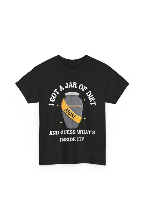 Mom Funny Shirt, I Got A Jar Of Dirt And Guess What'S Inside It? T-Shirt Unisex S-5XL Hot Trending Shirt, Vintage Birthday Gift