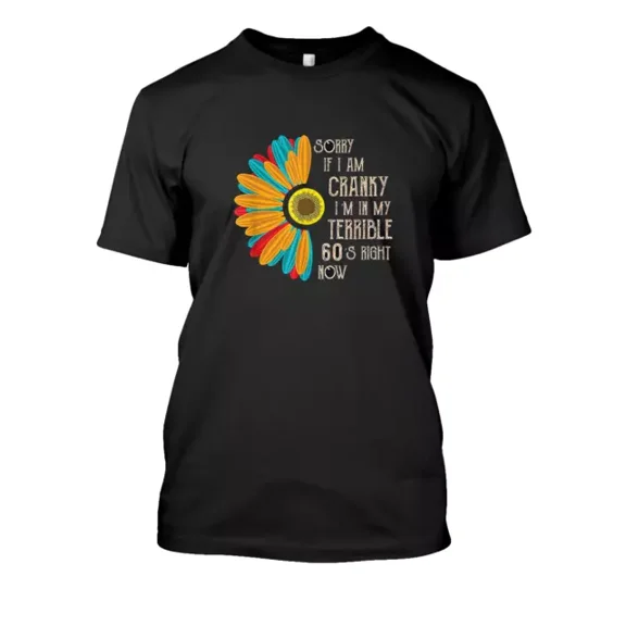 QUNHSHIRT New Sorry If I Am Cranky I'M In My Terrible 60'S Right Now Funny T-Shirt Unisex S-5XL Hot Trending Shirt, Vintage Birthday Gift