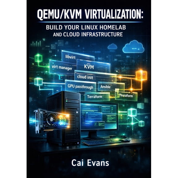 Qemu/Kvm Virtualization: Build Your Linux Homelab and Cloud Infrastructure: Complete Guide to VM Management, Gpu Passthr, (Paperback)