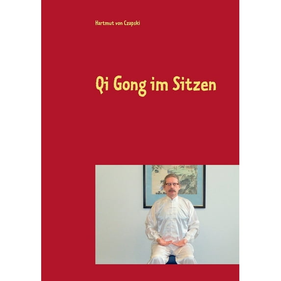 Qi Gong im Sitzen: Für Büroarbeiter, Geh- und Stehbehinderte und andere, (Paperback)