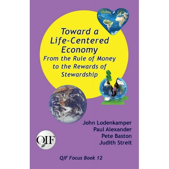 Qif Focus Books: Toward a Life-Centered Economy: From the Rule of Money to the Rewards of Stewardship (Paperback)