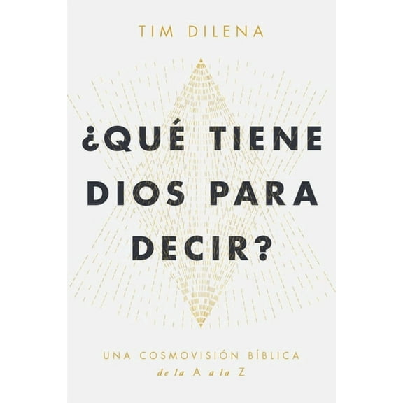 Qu Tiene Dios Para Decir? / What Does God Have to Say?: Una Cosmovisin Bblica de la A A La Z / A Biblical Worldview , (Paperback)