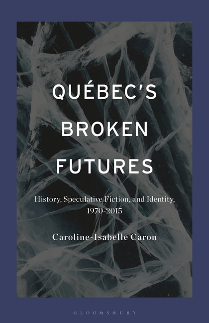 QuÃ©bec's Broken Futures: History, Speculative Fiction, and Identity, 1970-2015, (Hardcover)