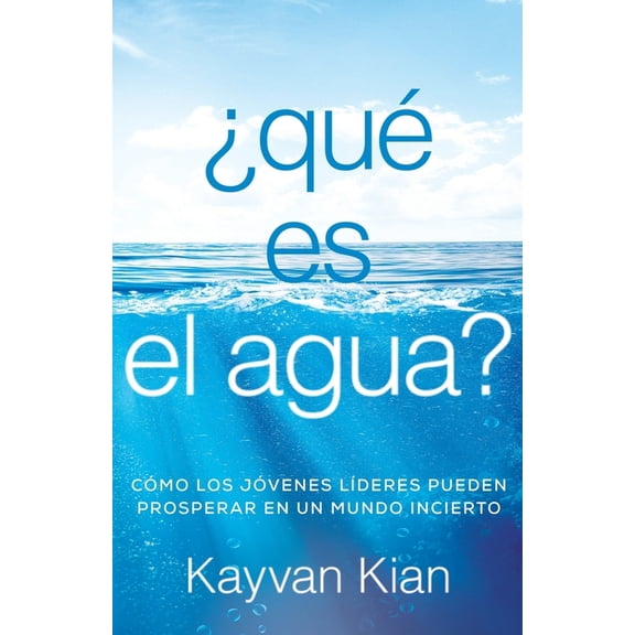 Qu es el agua?: Cmo los jvenes lderes pueden prosperar en un mundo incierto, (Paperback)