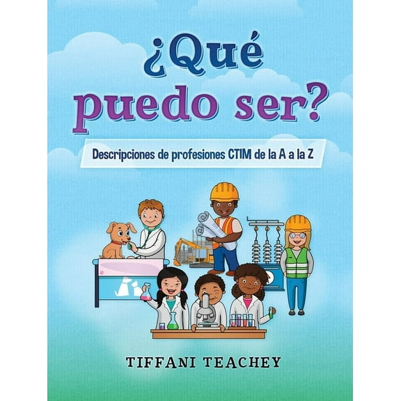 Qu puedo ser? Descripciones de profesiones CTIM de la A a la Z: What Can I Be? STEM Careers from A to Z (Spanish), (Hardcover)