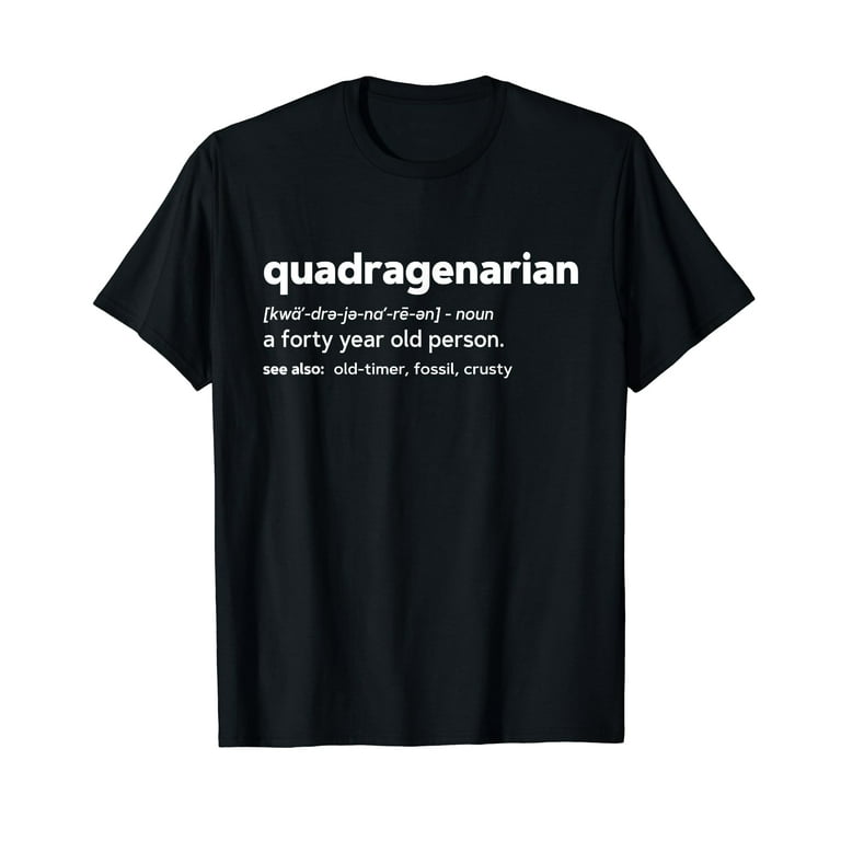 Quadragenarian Funny 40th Birthday Gag Gift T Shirt Quadragenarian Funny 40th Birthday Gag Gift T Shirt