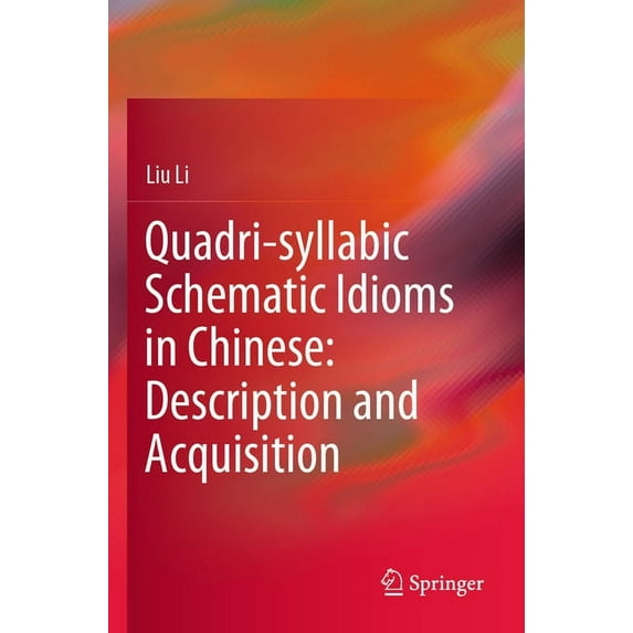 Quadri-Syllabic Schematic Idioms in Chinese: Description and Acquisition, (Paperback)