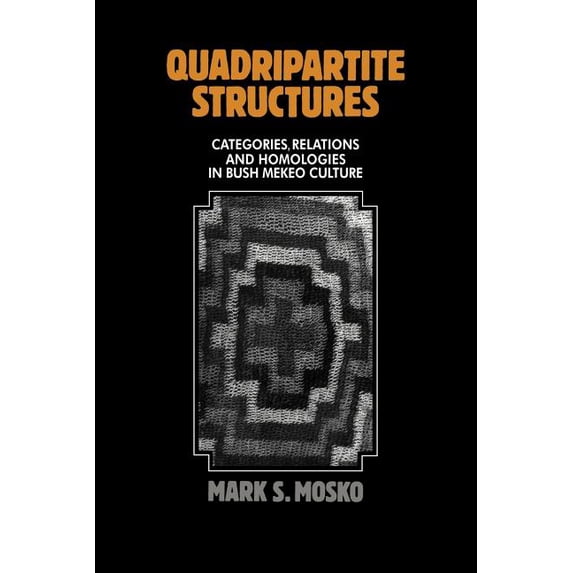 Quadripartite Structures: Categories, Relations and Homologies in Bush Mekeo Culture, (Paperback)