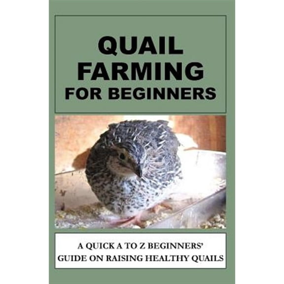 Quail Farming For Beginners: A Quick A To Z Beginners' Guide On Raising Healthy Quails (Paperback)