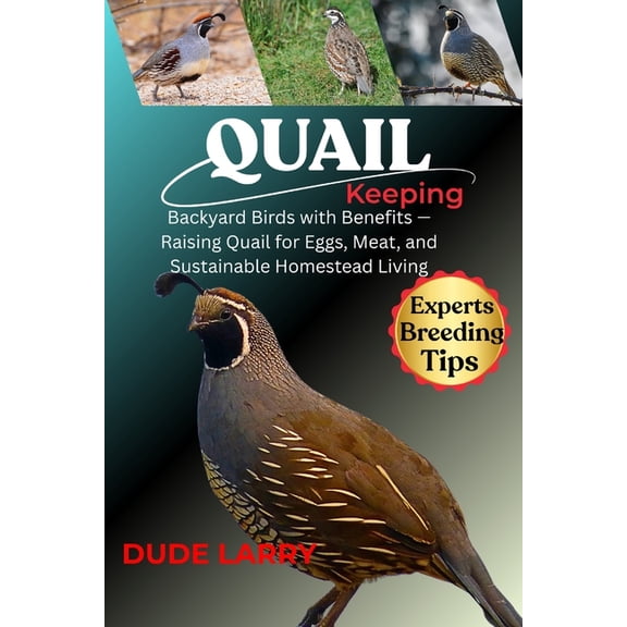 Quail Keeping: Backyard Birds with Benefits - Raising Quail for Eggs, Meat, and Sustainable Homestead Living, (Paperback)