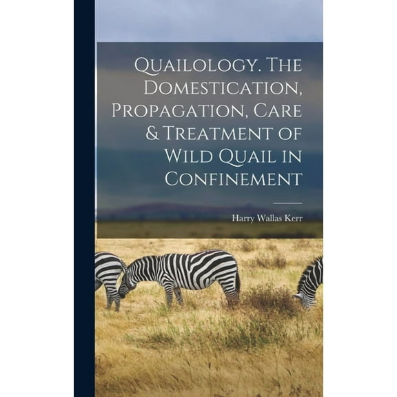Quailology. The Domestication, Propagation, Care & Treatment of Wild Quail in Confinement (Hardcover)
