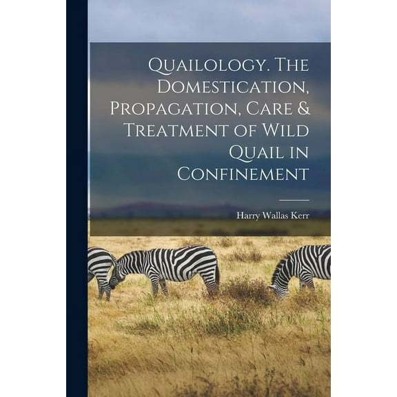 Quailology. The Domestication, Propagation, Care & Treatment of Wild Quail in Confinement (Paperback)