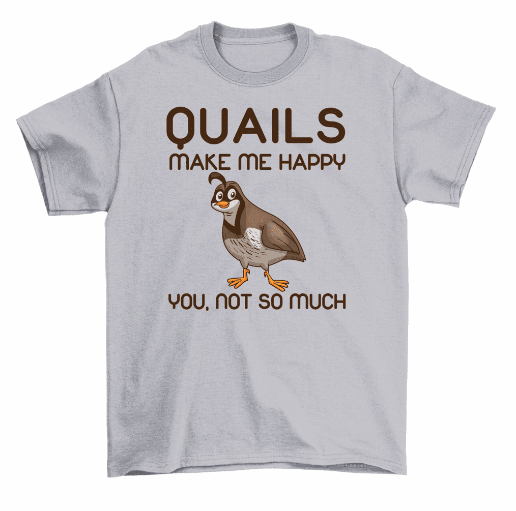 Quails Make Me Happy You Not So Much Funny Bird T-Shirt Men Women