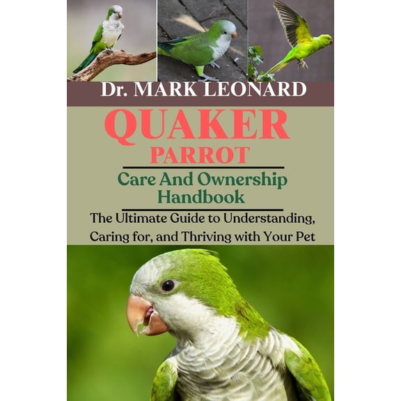 Quaker Parrot: The Ultimate Guide to Understanding, Caring for, and Thriving with Your Pet, (Paperback)